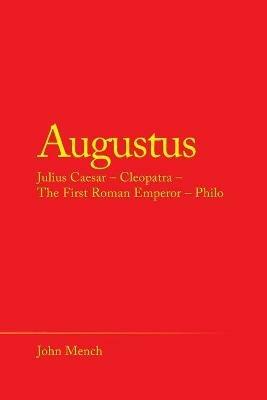 Augustus: Julius Caesar - Cleopatra - the First Roman Emperor - Philo - John Mench - cover