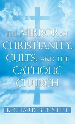 The Mirror of Christianity, Cults, and the Catholic Church - Richard Bennett - cover