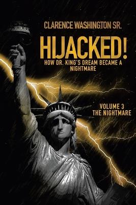 Hijacked!: How Dr. King's Dream Became a Nightmare (Volume 3, the Nightmare) - Clarence Washington - cover