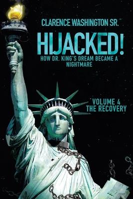 Hijacked!: How Dr. King's Dream Became a Nightmare (Volume 4, the Recovery) - Clarence Washington - cover