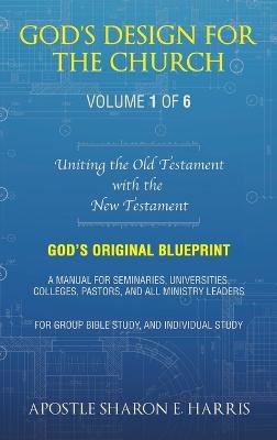God's Design For the Church: Uniting the Old Testament with the New Testament (Volume 1) - Apostle Sharon E Harris - cover