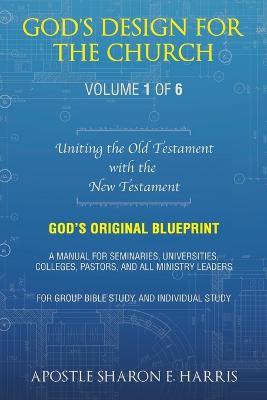 God's Design For the Church: Uniting the Old Testament with the New Testament (Volume 1) - Apostle Sharon E Harris - cover