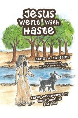 Jesus Went with Haste: Early Adventures of Jesus and His Pet Dog - Chris A Kersting - cover