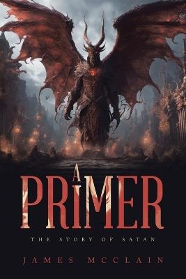 A Primer: The Story of Satan - James McClain - cover