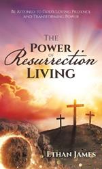 The Power of Resurrection Living: Be Attuned to God's Loving Presence and Transforming Power