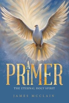 A Primer: The Eternal Holy Spirit - James McClain - cover