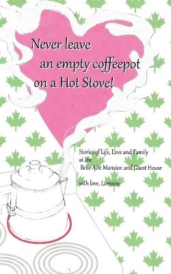Never Leave an Empty CoffeePot on a Hot Stove! - Lorraine Svec - cover