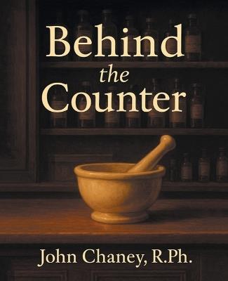 Behind the Counter - John Chaney R Ph - cover