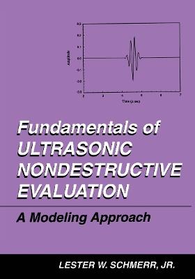 Fundamentals of Ultrasonic Nondestructive Evaluation: A Modeling Approach - Lester W. Schmerr Jr. - cover
