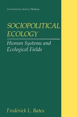 Sociopolitical Ecology: Human Systems and Ecological Fields - Frederick L. Bates - cover