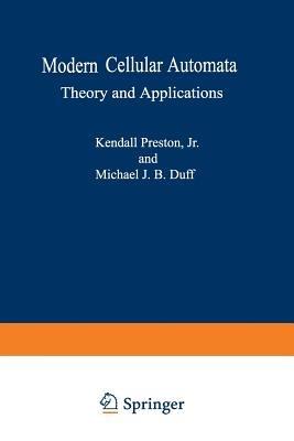 Modern Cellular Automata: Theory and Applications - Kendall Preston Jr.,Michael J.B. Duff - cover