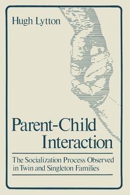 Parent-Child Interaction: The Socialization Process Observed in Twin and Singleton Families - Hugh Lytton - cover