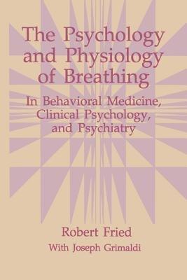 The Psychology and Physiology of Breathing: In Behavioral Medicine, Clinical Psychology, and Psychiatry - Robert Fried - cover