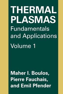 Thermal Plasmas: Fundamentals and Applications - M.I. Boulos,P. Fauchais,Emil Pfender - cover