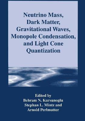 Neutrino Mass, Dark Matter, Gravitational Waves, Monopole Condensation, and Light Cone Quantization - cover