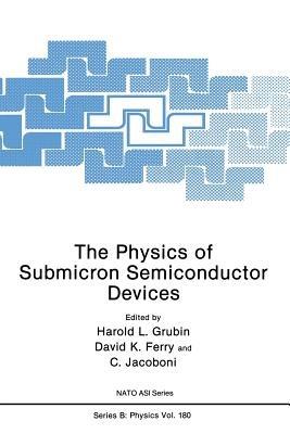 The Physics of Submicron Semiconductor Devices - Harold L. Grubin,David K. Ferry,C. Jacoboni - cover