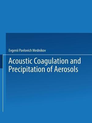 Acoustic Coagulation and Precipitation of Aerosols / Akusticheskaya Koagulyatsiya I Osazhdenie Aerozolei / ???????????? ?????????? ? ????????? ????????? - Evgenii P. Mednikov - cover