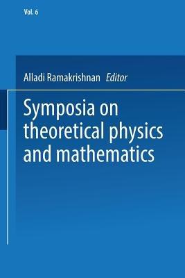 Symposia on Theoretical Physics and Mathematics: Lectures presented at the 1966 Fourth Anniversary Symposium of the Institute of Mathematical Sciences Madras, India - Alladi Ramakrishnan - cover