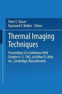 Thermal Imaging Techniques: Proceedings of a Conference Held October 4–5, 1962 at Arthur D. Little, Inc., Cambridge, Massachusetts - Peter E. Glaser - cover