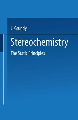 Stereochemistry: The Static Principles - J. Grundy - cover