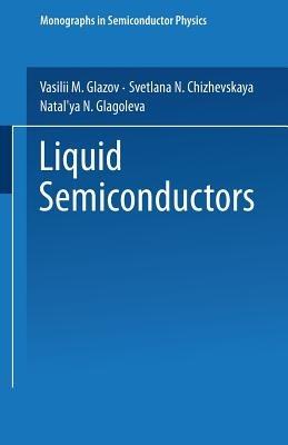Liquid Semiconductors - Vasilii Mikhailovich Glazov,Svetlana Nikolaevna Chizhevskaia,Natalía Nikolaevna Glagoleva - cover