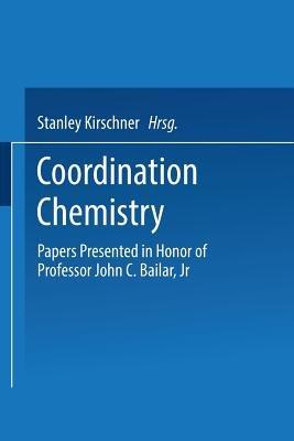 Coordination Chemistry: Papers Presented in Honor of Professor John C. Bailar, Jr. - Stanley Kirschner - cover