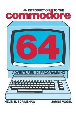 An Introduction to the Commodore 64: Adventures in Programming - N.B. Scrimshaw - cover
