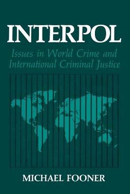 Interpol: Issues in World Crime and International Criminal Justice - Michael Fooner - cover