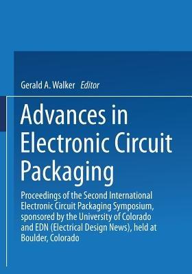 Advances in Electronic Circuit Packaging: Volume 2 Proceedings of the Second International Electronic Circuit Packaging Symposium, sponsored by the University of Colorado and EDN (Electrical Design News), held at Boulder, Colorado - Gerald A. Walker - cover