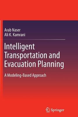 Intelligent Transportation and Evacuation Planning: A Modeling-Based Approach - Arab Naser,Ali K. Kamrani - cover