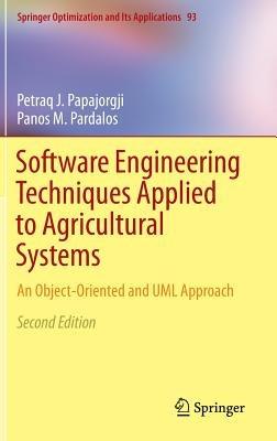 Software Engineering Techniques Applied to Agricultural Systems: An Object-Oriented and UML Approach - Petraq J. Papajorgji,Panos M. Pardalos - cover