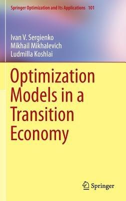 Optimization Models in a Transition Economy - Ivan V. Sergienko,Mikhail Mikhalevich,Ludmilla Koshlai - cover