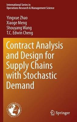 Contract Analysis and Design for Supply Chains with Stochastic Demand - Yingxue Zhao,Xiaoge Meng,Shouyang Wang - cover