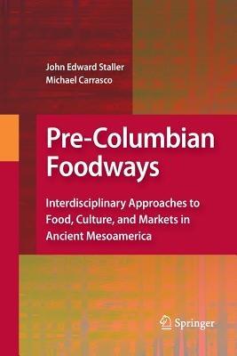 Pre-Columbian Foodways: Interdisciplinary Approaches to Food, Culture, and Markets in Ancient Mesoamerica - cover