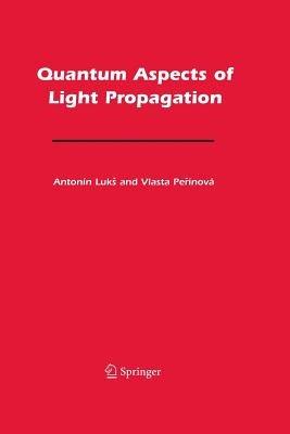 Quantum Aspects of Light Propagation - Antonín Lukš,Vlasta Perinová - cover