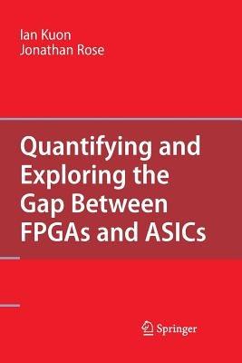 Quantifying and Exploring the Gap Between FPGAs and ASICs - Ian Kuon,Jonathan Rose - cover