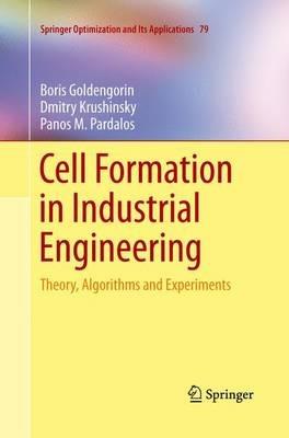 Cell Formation in Industrial Engineering: Theory, Algorithms and Experiments - Boris Goldengorin,Dmitry Krushinsky,Panos M. Pardalos - cover