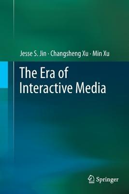 The Era of Interactive Media - Jesse S. Jin,Changsheng Xu,Min Xu - cover