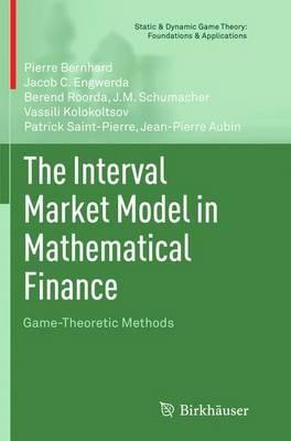 The Interval Market Model in Mathematical Finance: Game-Theoretic Methods - Pierre Bernhard,Jacob C. Engwerda,Berend Roorda - cover