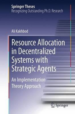 Resource Allocation in Decentralized Systems with Strategic Agents: An Implementation Theory Approach - Ali Kakhbod - cover