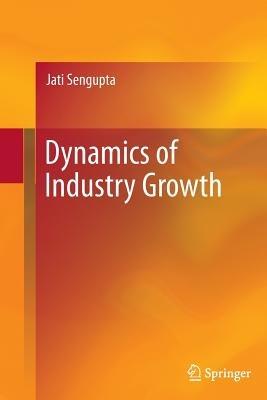 Dynamics of Industry Growth - Jati Sengupta - cover