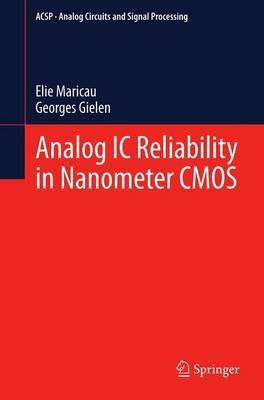 Analog IC Reliability in Nanometer CMOS - Elie Maricau,Georges Gielen - cover