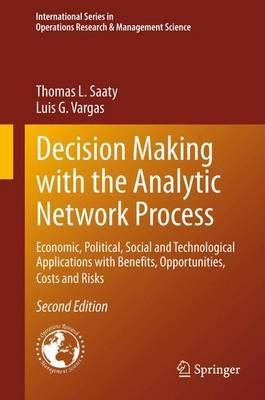 Decision Making with the Analytic Network Process: Economic, Political, Social and Technological Applications with Benefits, Opportunities, Costs and Risks - Thomas L. Saaty,Luis G. Vargas - cover
