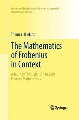 The Mathematics of Frobenius in Context: A Journey Through 18th to 20th Century Mathematics - Thomas Hawkins - cover