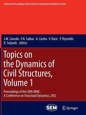 Topics on the Dynamics of Civil Structures, Volume 1: Proceedings of the 30th IMAC, A Conference on Structural Dynamics, 2012 - cover