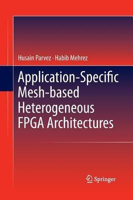 Application-Specific Mesh-based Heterogeneous FPGA Architectures - Husain Parvez,Habib Mehrez - cover