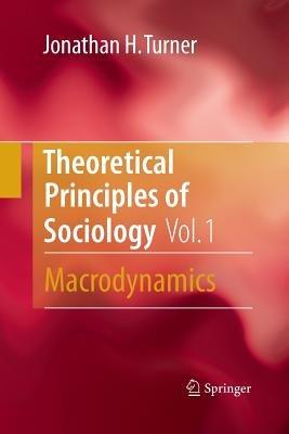 Theoretical Principles of Sociology, Volume 1: Macrodynamics - Jonathan H. Turner - cover