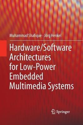 Hardware/Software Architectures for Low-Power Embedded Multimedia Systems - Muhammad Shafique,Jörg Henkel - cover