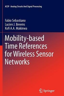 Mobility-based Time References for Wireless Sensor Networks - Fabio Sebastiano,Lucien J. Breems,Kofi A Makinwa - cover
