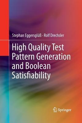 High Quality Test Pattern Generation and Boolean Satisfiability - Stephan Eggersglüß,Rolf Drechsler - cover